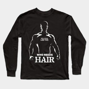 With A Body Like This Who Needs Hair Funny Bald Man Joke Long Sleeve T-Shirt